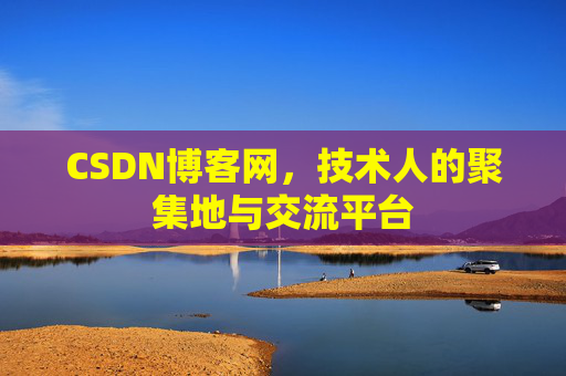 CSDN博客网，技术人的聚集地与交流平台